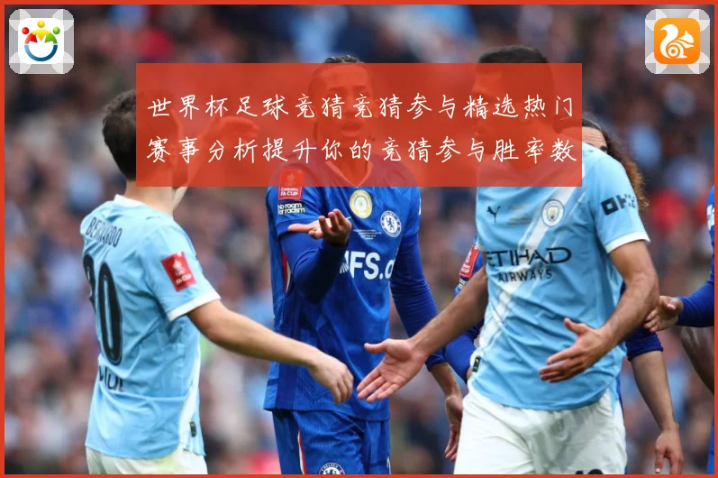 世界杯足球竞猜竞猜参与精选热门赛事分析提升你的竞猜参与胜率数据研判：最新赛事动态与深度分析